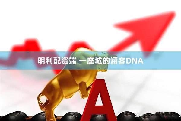 明利配资端 一座城的涵容DNA